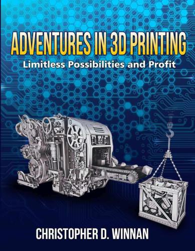 Adventures In 3d Printing Limitless Possibilities And Profit Using 3d Printers Winnan