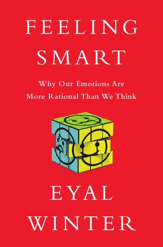 Feeling Smart Why Our Emotions Are More Rational Than We Think First Edition Winter
