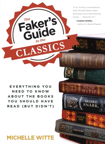 Fakers Guide To The Classics Everything You Need To Know About The Books You Should Have Read But Didnt Witte