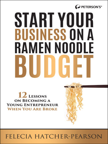 Start Your Business On A Ramen Noodle Budget 12 Lessons On Becoming A Young Entrepreneur When You Are Broke First Edition Hatcherpearson