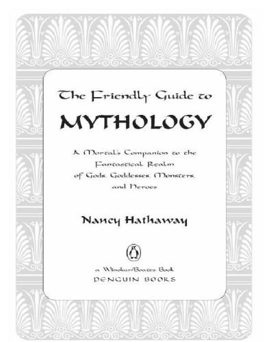 The Friendly Guide To Mythology A Mortals Companion To The Fantastical Realm Of Gods Goddesses Monsters And Heroes Nancy Hathaway