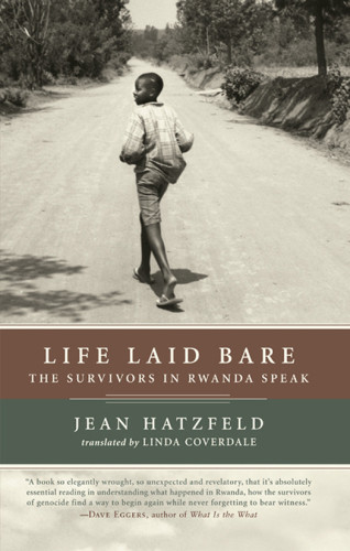 Life Laid Bare The Survivors In Rwanda Speak Hatzfeld Jeancoverdale
