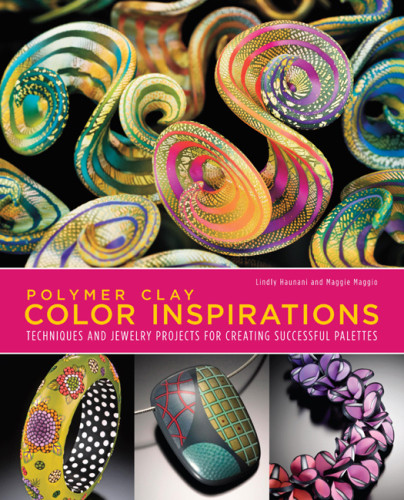 Polymer Clay Color Inspirations Techniques And Jewelry Projects For Creating Successful Palettes 1st Edition Lindly Haunani
