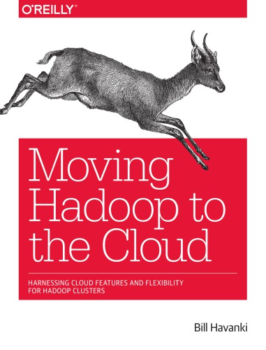 Moving Hadoop To The Cloud Harnessing Cloud Features And Flexibility For Hadoop Clusters First Edition First Release Havanki