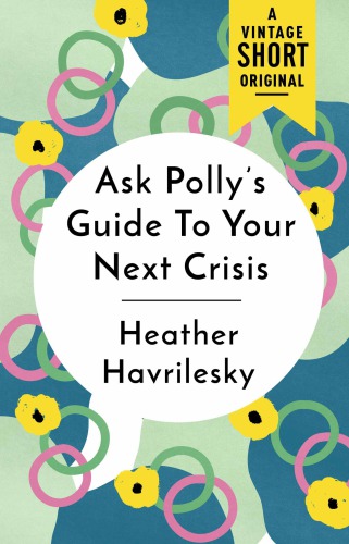 Ask Pollys Guide To Your Next Crisis Heather Havrilesky