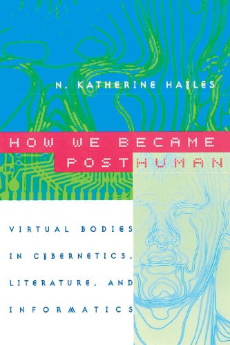 How We Became Posthuman Virtual Bodies In Cybernetics Literature And Informatics Hayles