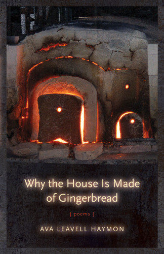 Why The House Is Made Of Gingerbread Poems Haymon Ava Leavell