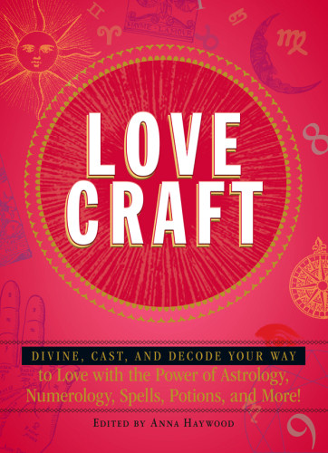 Love Craft Divine Cast Decode Your Way To Love With The Power Of Astrology Numerology Spells Potions More Anna Haywood