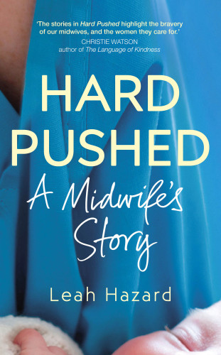 Hard Pushed A Midwifes Story Leah Hazard