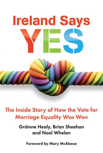 Ireland Says Yes The Inside Story Of How The Vote For Marriage Equality Was Won Healy