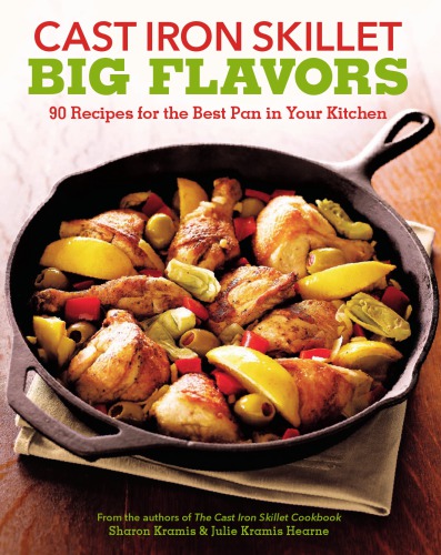 Cast Iron Skillet Big Flavors 90 Recipes For The Best Pan In Your Kitchen Hearne