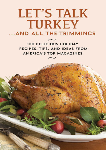 Lets Talk Turkey And All The Trimmings 100 Delicious Holiday Recipes Tips And Ideas From Americas Top Magazines Hearst