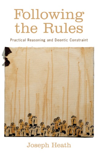 Following The Rules Practical Reasoning And Deontic Constraint Heath