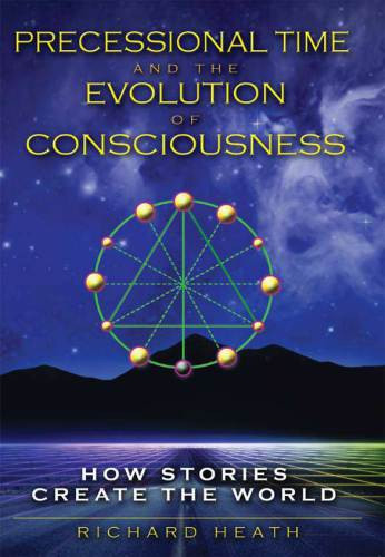 Precessional Time And The Evolution Of Consciousness How Stories Create The World Heath