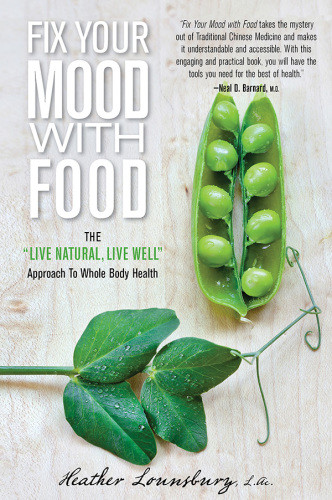 Fix Your Mood With Food The Live Natural Live Well Approach To Whole Body Health Heather Lounsbury
