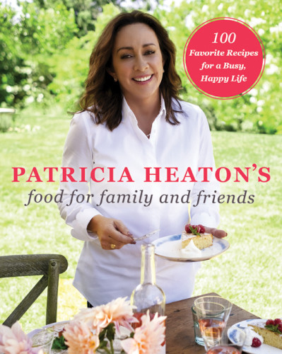 Patricia Heatons Food For Family And Friends First Edition Patricia Heaton
