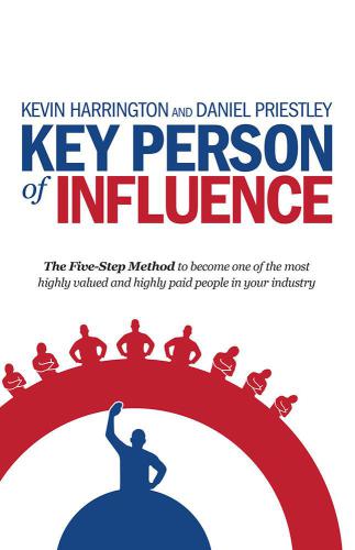 Key Person Of Influence The Fivestep Method To Become One Of The Most Highly Valued And Highly Paid People In Your Industry North American Ed Harrington