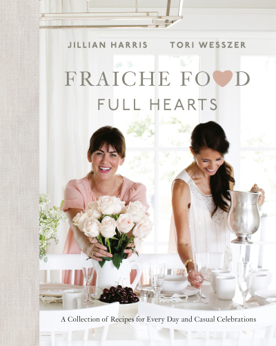 Fraiche Food Full Hearts A Collection Of Recipes For Every Day And Casual Celebrations Jillian Harris Tori Wesszer