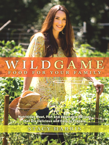 Wild Game Food For Your Family Harris Stacy