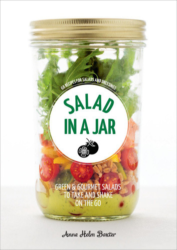 Salad In A Jar 68 Recipes For Salads And Dressings First American Edition Anna Helm Baxter