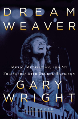 Dream Weaver A Memoir Music Meditation And My Friendship With George Harrison Harrison