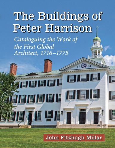The Buildings Of Peter Harrison Cataloguing The Work Of The First Global Architect 17161775 Harrison