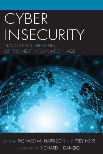 Cyber Insecurity Navigating The Perils Of The Next Information Age Harrison