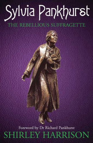 Sylvia Pankhurst The Rebellious Suffragette Harrison Shirleypankhurst