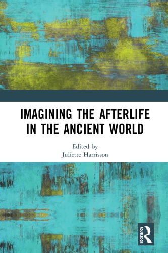 Imagining The Afterlife In The Ancient World Juliette Harrisson
