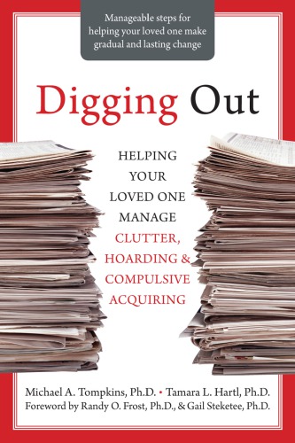 Digging Out Helping Your Loved One Manage Clutter Hoarding And Compulsive Acquiring Michael A Tompkins
