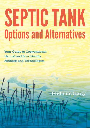 Septic Tank Options And Alternatives Your Guide To Conventional Natural And Ecofriendly Methods And Technologies Harty