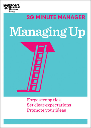 Managing Up Forge Strong Ties Set Clear Expectations Promote Your Ideas Harvard Business Review