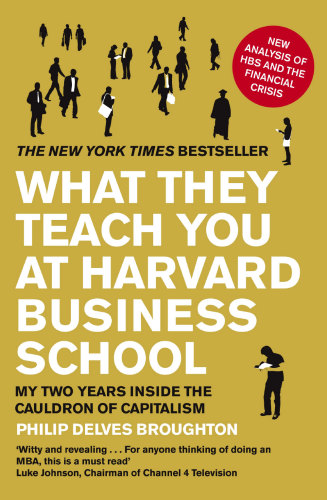 What They Teach You At Harvard Business School My Two Years Inside The Cauldron Of Capitalism Harvard Business Schoolbroughton
