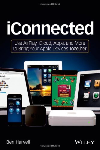 Iconnected Use Airplay Icloud Apps And More To Bring Your Apple Devices Together 1st Edition Harvell