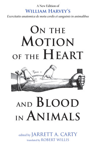 On The Motion Of The Heart And Blood In Animals A New Edition Of William Harveys Exercitatio Anatomica De Motu Cordis Et Sanguinis In Animalibus Harvey