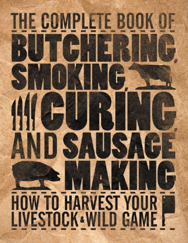 The Complete Book Of Butchering Smoking Curing And Sausage Making How To Harvest Your Livestock Wild Game Philip Hasheider