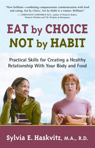 Eat By Choice Not By Habit Practical Skills For Creating A Healthy Relationship With Your Body And Food 1st Edition Sylvia Haskvitz