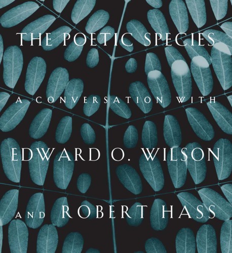 The Poetic Species A Conversation With Edward O Wilson And Robert Hass Eward O Wilson