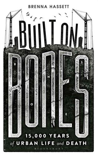 Built On Bones 15000 Years Of Urban Life And Death Hassett