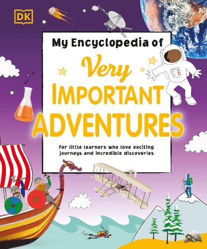 My Encyclopedia Of Very Important Adventures For Little Learners Who Love Exciting Journeys And Incredible Discoveries Dk Dorling Kindersley