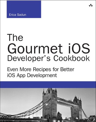 The Gourmet Ios Developers Cookbook Even More Recipes For Better Ios App Development Erica Sadun