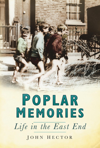 Poplar Memories Life In The East End Hector John