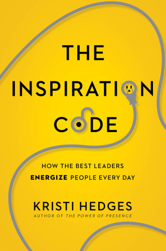 The Inspiration Code How The Best Leaders Energize People Every Day Hedges
