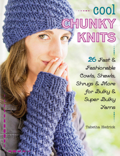 Cool Chunky Knits 26 Fast Fashionable Cowls Shawls Shrugs More For Bulky Super Bulky Yarns First Edition Tabetha Hedrick