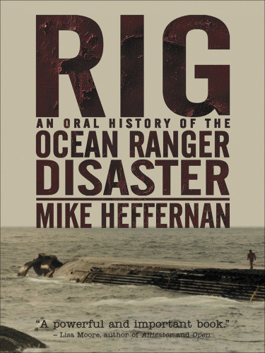 Rig An Oral History Of The Ocean Ranger Disaster Heffernan Mike