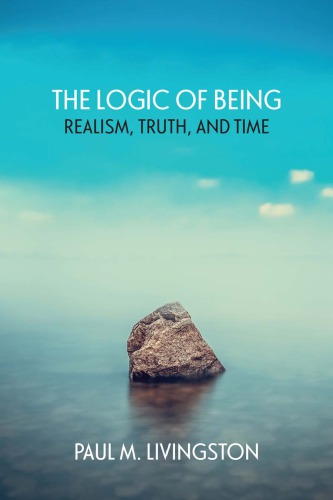 The Logic Of Being Realism Truth And Time Heidegger Martinlivingston