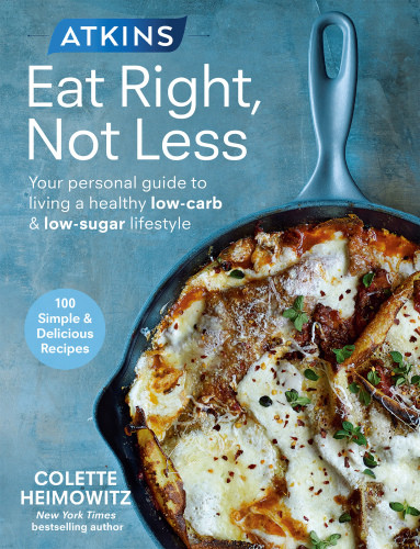 Atkins Eat Right Not Less Your Personal Guide To Living A Healthy Lowcarb Lowsugar Lifestyle Colette Heimowitz