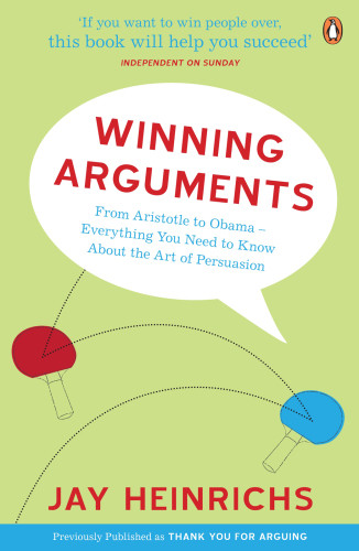 Winning Arguments From Aristotle To Obama Everything You Need To Know About The Art Of Persuasion Heinrichs