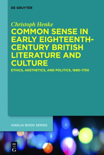 Common Sense In Early 18thcentury British Literature And Culture Ethics Aesthetics And Politics 16801750 Henke
