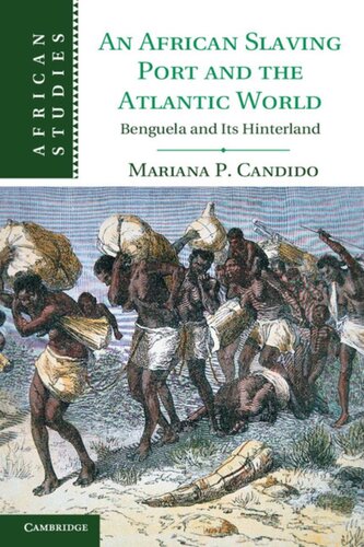 An African Slaving Port And The Atlantic World Benguela And Its Hinterland Mariana P Candido
